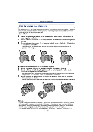 Page 14Antes de usar el dispositivo
- 14 -
Una la visera del objetivo
Con la luz del sol o a contraluz, la visera del objetivo minimizará el deslumbramiento y el efecto 
fantasma. La visera del objetivo disminuye la luz excesiva y mejora la calidad de la imagen.
•Compruebe que la cámara está apagada.•Cierre el flash.
1Inserte la cubierta de la lente en la lente con los lados cortos ubicados en la 
parte superior e inferior.
2Gire la cubierta de la lente en la dirección de la flecha hasta que se detenga con 
un...