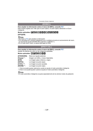 Page 139- 139 -
Avanzadas (Grabar imágenes)
Para ampliar la información sobre el menú del [REC], consulte P27.
Éste amplía sujetos aun más que el zoom óptico, el zoom óptico adicional o el Zoom 
inteligente.
Modos aplicables: 
[OFF]/[ON]
Nota
•
Remítase a P53  para ampliar la información.•Si la sacudida de la cámara (trepidación) es un problema durante el accionamiento del zoom, 
se recomienda ajustar [ESTAB.OR] a [AUTO] o a [MODE 1].
•En el modo zoom macro, el ajuste está fijado en [ON].
Para ampliar la...