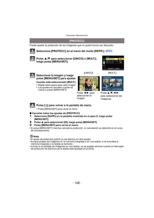 Page 168Avanzadas (Reproducción)
- 168 -
Puede ajustar la protección de las imágenes que no quiere borrar por descuido.
Seleccione [PROTECC] en el menú del modo [REPR.]. (P27)
Pulse [ ‚] para volver a la pantalla de menú.
•Pulse [MENU/SET] para cerrar el menú.
∫ Cancelar todos los ajustes de [PROTECC]1Seleccione [SUPR.] en la pantalla mostrada en el paso 2, luego pulse 
[MENU/SET].
2Pulse  3 para seleccionar [SI], luego pulse [MENU/SET].3Pulse [MENU/SET] para cerrar el menú.
•Si pulsa [MENU/SET] mientras cancela...