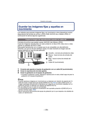 Page 178Conexión a otro equipo
- 178 -
Guardar las imágenes fijas y aquellas en 
movimiento
Los métodos para exportar imágenes fijas y en movimiento a otros dispositivos variará 
dependiendo del formato de archivo. (JPEG, RAW, AVCHD Lite, o Motion JPEG). A 
continuación le damos algunas sugerencias.
Formatos de archivo que pueden usarse: [AVCHD Lite], [Motion JPEG]
Copie las imágenes reproducidas con esta unidad en un disco DVD, disco duro o video 
usando un grabador de DVD o video.
Ésta puede reproducirse con...