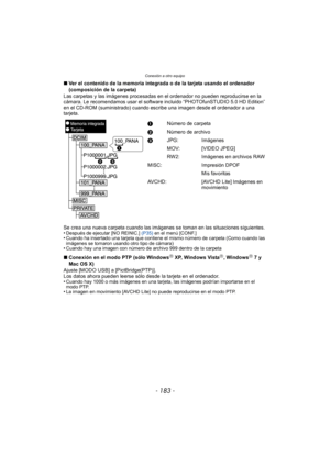 Page 183- 183 -
Conexión a otro equipo
∫Ver el contenido de la memoria integrada o de la tarjeta usando el ordenador 
(composición de la carpeta)
Las carpetas y las imágenes procesadas en el ordenador no pueden reproducirse en la 
cámara. Le recomendamos usar el software incluido “PHOTOfunSTUDIO 5.0 HD Edition” 
en el CD-ROM (suministrado) cuando escribe una imagen desde el ordenador a una 
tarjeta.
Se crea una nueva carpeta cuando las imágenes se toman en las situaciones siguientes.
•
Después de ejecutar [NO...
