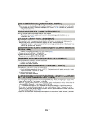 Page 202Otro
- 202 -
[ERR. EN MEMORIA INTERNA ¿FORMAT MEMORIA INTERNA?]
•
Este mensaje se visualizará cuando haya formateado la memoria integrada en el ordenador.> Formatee de nuevo la memoria integrada en la cámara.  (P38) Los datos en la memoria 
integrada se borrarán.
[ERROR TARJETA DE MEM. ¿FORMATEAR ESTA TARJETA?]
•
Es un formato que no se puede usar con esta unidad. > Formatee de nuevo la tarjeta con la cámara después de guardar los datos en un 
ordenador, etc. (P38)
[APAGUE LA CAMARA Y VUELVA A...
