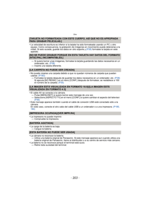 Page 203- 203 -
Otro
[TARJETA NO FORMATEADA CON ESTE CUERPO, ASÍ QUE NO ES APROPIADA 
PARA GRABAR PELÍCULAS.]
•
La velocidad de escritura es inferior si la tarjeta ha sido formateada usando un PC u otro 
equipo. Como consecuencia, la grabación de imágenes en movimiento puede detenerse a la 
mitad. Si esto sucede, guarde los datos en otro soporte y (P38) formatee la tarjeta en este 
aparato.
[NO SE PUEDE GRABAR PORQUE EN ESTA TARJETA HAY DATOS DEL FORMATO 
(NTSC/PAL) INCOMPATIBLES.]
> Si quiere borrar unas...
