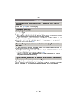 Page 209- 209 -
Otro
•[GIRAR PANT.] (P164) está ajustado en [ON].
•¿Ha pulsado [ (]?•¿Hay una imagen en la memoria integrada o en la tarjeta?
> Las imágenes en la memoria integrada aparecen cuando no está insertada una tarjeta. Los 
datos de la imagen en la tarjeta aparecen cuando está insertada.
•¿Es ésta una imagen cuyo nombre de archivo se ha cambiado en el ordenador? Si es así, esta 
unidad no puede reproducirla.
•¿Está [MODO REPRO.], [REPR. CATEG.] o [REPR. FAV.] ajustado para la reproducción?
> Cambie a...