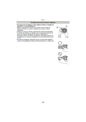 Page 43- 43 -
Básico
•No cubra con sus dedos u otros objetos el flash, el testigo de 
ayuda AF A ni el micrófono  B.
•Agarre suavemente la cámara con ambas manos, tenga los 
brazos inmóviles a su lado y quédese con los pies un poco 
separados.
•Intente no mover la cámara cuando pulsa el botón del obturador.•El cilindro del objetivo se repliega unos 15 segundos después de 
pasar del modo de grabación al modo de reproducción.
•No toque la lente o el cilindro del objetivo. Sus dedos podrían ser 
apretados por el...
