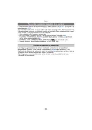 Page 51- 51 -
Básico
Cuando aparece el aviso de trepidación [ ], utilice [ESTAB.OR] (P141), un trípode o el 
autodisparador  (P75).
•
La velocidad de obturación se reduce sobre todo en los casos siguientes. Mantenga inmóvil la 
cámara desde el momento en que pulsa el botón del obturador hasta que aparezca la imagen 
en la pantalla. Le recomendamos el uso de un trípode.
–Sincronización lenta/Reducción de ojos rojos–[RETRATO NOCT.] y [PAISAJE NOCT.] en el modo de escena avanzado  (P86)–En [AYUDA PANORÁMICO],...