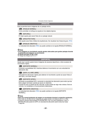 Page 88Avanzadas (Grabar imágenes)
- 88 -
Esto le permite tomar imágenes de un paisaje ancho.Nota
•
Crea imágenes en movimiento usando ajustes adecuados para grabar paisajes durante 
la grabación de imágenes en movimiento.
•El ajuste del flash se fija a [ Œ].•El rango de enfoque es 5 m a  ¶.
Ajuste aquí cuando quiere tomar imágenes de escenas deportivas u otros sucesos de 
movimiento rápido.
Nota
•
Será una normal grabación de imagen en movimiento durante la respectiva grabación.•Este modo es útil para tomar...
