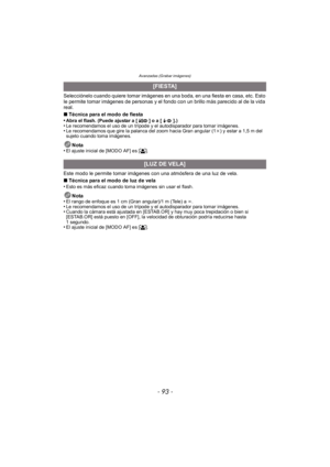 Page 93- 93 -
Avanzadas (Grabar imágenes)
Selecciónelo cuando quiere tomar imágenes en una boda, en una fiesta en casa, etc. Esto 
le permite tomar imágenes de personas y el fondo con un brillo más parecido al de la vida 
real.
∫Técnica para el modo de fiesta
•
Abra el flash. (Puede ajustar a [ ] o a [ ].)•Le recomendamos el uso de un trípode y el autodisparador para tomar imágenes.•Le recomendamos que gire la palanca del zoom hacia Gran angular (1 k) y estar a 1,5 m del 
sujeto cuando toma imágenes.
Nota
•El...