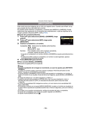 Page 94Avanzadas (Grabar imágenes)
- 94 -
Este modo toma las imágenes de un niño con aspecto sano. Cuando usa el flash, la luz 
que procede de él es más débil de lo normal.
Es posible ajustar distintos cumpleaños y nombres para [NIÑOS1] y [NIÑOS2]. Puede 
seleccionar que aparezcan en el momento de la reproducción, o que se impriman en la 
imagen grabada utilizando [IMPR. CAR.] (P157).
∫ Ajuste del cumpleaños/Nombre
1Pulse  3/4 para seleccionar [EDAD] o [NOMBRE], luego 
pulse  1.
2Pulse  3/4 para seleccionar...
