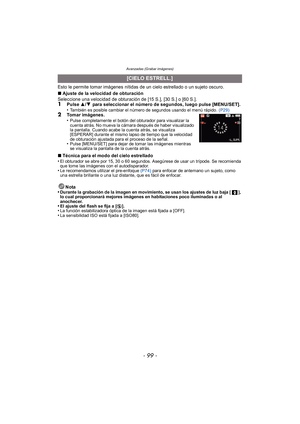 Page 99- 99 -
Avanzadas (Grabar imágenes)
Esto le permite tomar imágenes nítidas de un cielo estrellado o un sujeto oscuro.
∫Ajuste de la velocidad de obturación
Seleccione una velocidad de obturación de [15 S.], [30 S.] o [60 S.].
1Pulse  3/4 para seleccionar el número de segundos, luego pulse [MENU/SET].
•También es posible cambiar el número de segundos usando el menú rápido.  (P29)2Tomar imágenes.
•Pulse completamente el botón del obturador para visualizar la 
cuenta atrás. No mueva la cámara después de...