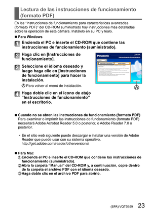 Page 23 (SPA) VQT5B59   23
Lectura de las instrucciones de funcionamiento 
(formato PDF)
En las “Instrucciones de funcionamiento para características avanzadas 
(formato PDF)” del CD- ROM suministrado hay instrucciones más detalladas 
sobre la operación de esta cámara. Instálelo en su PC y léalo.
 ■Para Windows
Encienda el PC e inserte el CD-ROM que contiene las 
instrucciones de funcionamiento (suministrado).
Haga clic en [Instrucciones de 
funcionamiento].
Seleccione el idioma deseado y 
luego haga clic en...