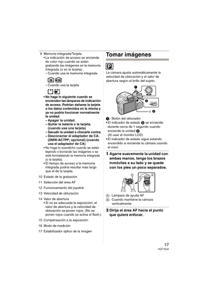 Page 1717VQT1E34
9 Memoria integrada/Tarjeta
 La indicación de acceso se enciende 
de color rojo cuando se están 
grabando las imágenes en la memoria 
integrada (o en la tarjeta).
– Cuando usa la memoria integrada
– Cuando usa la tarjeta
 No haga lo siguiente cuando se 
encienden las lámparas de indicación 
de acceso. Podrían dañarse la tarjeta 
o los datos contenidos en la misma y 
ya no podría funcionar normalmente 
la unidad.
– Apagar la unidad.
– Quitar la batería o la tarjeta. 
(cuando usa una tarjeta)
–...