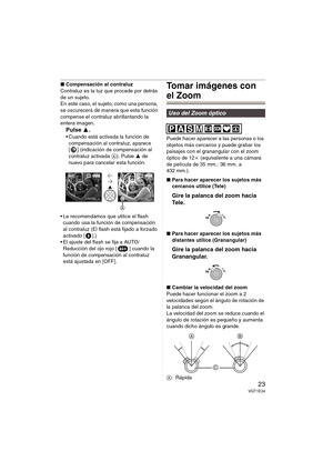 Page 2323VQT1E34
∫Compensación al contraluz
Contraluz es la luz que procede por detrás 
de un sujeto.
En este caso, el sujeto, como una persona, 
se oscurecerá de manera que esta función 
compense el contraluz abrillantando la 
entera imagen.
Pulse 3.
 Cuando está activada la función de 
compensación al contraluz, aparece 
[ ] (indicación de compensación al 
contraluz activada A). Pulse 3 de 
nuevo para cancelar esta función.
 Le recomendamos que utilice el flash 
cuando usa la función de compensación 
al...