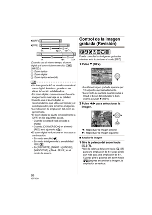 Page 2626VQT1E34
(Cuando usa al mismo tiempo el zoom 
digital y el zoom óptico extendido [ ] 
(3M EZ).)
1Zoom óptico
2Zoom digital
3Zoom óptico extendido
 Un área grande AF se visualiza cuando el 
zoom digital. Asimismo, puede no ser 
eficaz la función estabilizadora.
 En zoom digital, cuanto más ancha es la 
imagen tanto más baja es su calidad.
 Cuando usa el zoom digital, le 
recomendamos que utilice un trípode y el 
autodisparador para tomar las imágenes.
 La indicación de ampliación del zoom es...