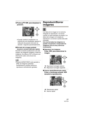 Page 2727VQT1E34
2Pulse 3/4/2/1 para desplazar la 
posición.
• Cuando cambia la ampliación o la 
posición por ser visualizada, aparece la 
indicación de posición del zoom A 
durante 1 segundo aproximadamente. 
∫Borrado de la imagen grabada 
durante la revisión (Borrado rápido)
Durante la revisión puede borrar una sola 
imagen, las imágenes múltiples o todas las 
imágenes. Se refiera a P27 a 29 para una 
información sobre cómo borrar las 
imágenes.
 Cuando [GIRAR PANT.] está ajustado a 
[ON], las imágenes...