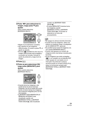 Page 2929VQT1E34
3Pulse 2/1 para seleccionar la 
imagen, luego pulse 4 para 
ajustar.
(Sólo cuando selecciona 
[BORRADO MULT.])
 Repita el procedimiento susodicho.
 [ ] aparece en las imágenes 
seleccionadas. Si vuelve a pulsar 4, el 
ajuste se cancela.
 El icono [ ] destella de color rojo si la 
imagen seleccionada está protegida y 
no pueden ser borrada. Cancele el 
ajuste de protección y luego borre la 
imagen.
4Pulse [ ].
5Pulse 3 para seleccionar [SI], 
luego pulse [MENU/SET] para 
ajustar.
(Sólo cuando...