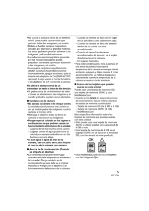 Page 55VQT1E34
 No la use la cámara cerca de un teléfono 
móvil, pues podría causar ruido que 
podrían dañar las imágenes y el sonido.
 Debido a fuertes campos magnéticos 
creados por altavoces y grandes motores, 
los datos grabados podrían dañarse o las 
imágenes podrían distorsionarse.
 La radiación electromagnética generada 
por los microprocesadores puede 
perjudicar la cámara y provocar distorsión 
a las imágenes y al sonido.
 Los equipos cargados magnéticamente 
afectan la cámara haciéndola funcionar...