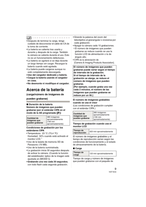 Page 99VQT1E34
• Después de terminar la carga, tenga 
cuidado de desconectar el cable de CA de 
la toma de corriente.
 La batería se calienta tras usarla y 
durante y después de la carga. También 
la cámara se calienta durante el uso. Esto 
no es un funcionamiento defectuoso.
 La batería se agotará si se deja durante 
un largo tiempo sin cargar. Recargue la 
batería cuando esté agotada.
 La batería puede cargarse aunque no 
esté completamente descargada.
• Uso del cargador dedicado y batería.
 Cargue la...