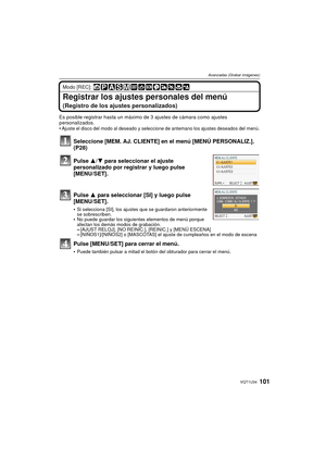 Page 101101VQT1U34
Avanzadas (Grabar imágenes)
Modo [REC]: 
Registrar los ajustes personales del menú
(Registro de los ajustes personalizados)
Es posible registrar hasta un máximo de 3 ajustes de cámara como ajustes 
personalizados.

Ajuste el disco del modo al deseado y seleccione de antemano los ajustes deseados del menú.
Seleccione [MEM. AJ. CLIENTE] en el menú [MENÚ PERSONALIZ.]. 
(P28)
Pulse 3/4  para seleccionar el ajuste 
personalizado por registrar y luego pulse
[MENU/SET].
Pulse 3  para seleccionar [SI]...