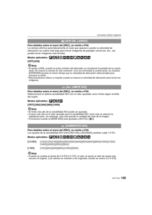 Page 109109VQT1U34
Avanzadas (Grabar imágenes)
Para detalles sobre el menú del [REC], se remite a  P28.
La cámara elimina automáticamente el ruido que aparece cuando la velocidad de 
obturación se vuelve más baja para toma r imágenes de paisajes nocturnos, etc., así 
puede tomar imágenes más bonitas.
Modos aplicables:
 
[OFF]/[ON]
Nota

Si ajusta a [ON], cuando se pulsa el botón del obturador se visualizará la pantalla de la cuenta 
atrás. No mueva la cámara en ese momento. Una vez terminada la cuenta atrás, se...