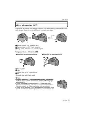 Page 1313VQT1U34
Antes del uso
Girar el monitor LCD
Al momento de comprar esta cámara, el monitor LCD se encuentra guardado en el cuerpo 
de la cámara. Saque el monitor LCD como mostrado aquí abajo.
1Abra el monitor LCD. (Máximo 180 o)
2 Puede girarse por 180 o hacia adelante.
3 Haga volver el monitor a su posición original.
Campo de rotación del monitor LCD
4 Máximo 180 o
5 180 o

Se puede girar de 180 o hacia adelante.6 90o
Se puede girar de 90 o hacia usted.
Nota
Sólo gire el monitor LCD después de abrirlo...