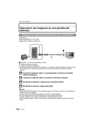 Page 130VQT1U34130
Conexión a otro equipo
Reproducir las imágenes en una pantalla del 
televisor
Preparación:
Ajuste el [ASPECTO TV]. (P35)
Apague esta unidad y el televisor.
1Amarillo: a la toma de entrada de vídeo
A Alinee las marcas e inserte.
B Cable de vídeo (suministrado)
Compruebe las direcciones de los conectores y enchúfelos o desenchúfelos de manera recta 
(De lo contrario, los conectores podrían tomar una forma torcida la cual podría originar 
averías).
Conecte el cable de vídeo  B (suministrado) a la...