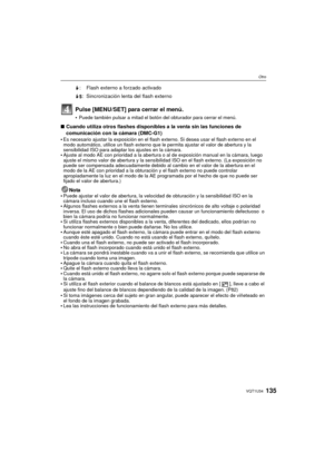 Page 135135VQT1U34
Otro
Pulse [MENU/SET] para cerrar el menú.
Puede también pulsar a mitad el botón del obturador para cerrar el menú.
∫Cuando utiliza otros flashes disponibles a la venta sin las funciones de 
comunicación con la cámara (DMC-G1)

Es necesario ajustar la exposición en el flash ex terno. Si desea usar el flash externo en el 
modo automático, utilice un flash externo que le permita ajustar el valor de abertura y la 
sensibilidad ISO para adaptar los ajustes en la cámara.
Ajuste al modo AE con...