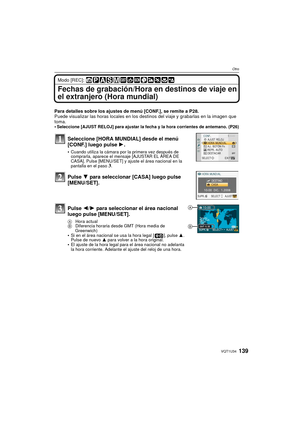 Page 139139VQT1U34
Otro
Modo [REC]: 
Fechas de grabación/Hora en destinos de viaje en 
el extranjero (Hora mundial)
Para detalles sobre los ajustes de menú [CONF.], se remite a P28.
Puede visualizar las horas locales en los  destinos del viaje y grabarlas en la imagen que 
toma.
•
Seleccione [AJUST RELOJ] para ajustar la fecha y la hora corrientes de antemano. (P26)
Seleccione [HORA MUNDIAL] desde el menú 
[CONF.] luego pulse  1.
Cuando utiliza la cámara por la primera vez después de 
comprarla, aparece el...