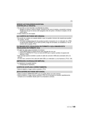 Page 149149VQT1U34
Otro
[ERROR LECTURA/ERROR ESCRITURA 
CONTROLAR LA TARJETA]

Ha ocurrido un error leyendo o escribiendo los datos.> Apague la cámara y quite la tarjeta. Introduzca de nuevo la tarjeta y encienda la cámara. 
Asegúrese de que la cámara esté apagada antes de quitar o introducir la tarjeta a fin de 
evitar daños.
O bien intente con otra tarjeta.
[LA CARPETA NO PUEDE SER CREADA]

No puede ser creada una carpeta debido a que no quedan números de carpeta que pueden 
ser usados. (P125)
> Formatee la...