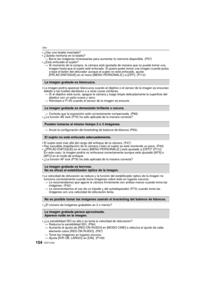 Page 154VQT1U34154
Otro
¿Hay una tarjeta insertada?¿Queda memoria en la tarjeta?> Borre las imágenes innecesarias para aumentar la memoria disponible. (P57)
¿Está enfocado el sujeto?
> Al momento de la compra, la cámara está ajustada de manera que no pueda tomar una 
imagen hasta que el sujeto esté enfocado. Si quiere poder tomar una imagen cuando pulsa 
a tope el botón del obturador aunque el sujeto no está enfocado, ajuste
[PRI.AD ENFOQUE] en el menú [MENÚ PERSONALIZ.] a [OFF]. (P112)
La imagen podría aparecer...