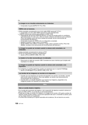 Page 158VQT1U34158
Otro
>Compruebe el ajuste [ASPECTO TV]. (P35)
¿Está conectado correctamente con el mini cable HDMI (opcional)? (P131)
> Compruebe si el mini cable HDMI (opcional) ha sido insertado bien.
¿ [VIERA Link] de esta cámara está ajustado en [ON]? (P35)
> Dependiendo del terminal HDMI del televisor, el canal de entrada podría no cambiarse 
automáticamente. En este caso, utilice el man do a distancia del televisor para cambiarlo. 
(Para más detalles acerca de cómo cambiar de entrada, lea las...