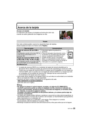 Page 2525VQT1U34
Preparación
Acerca de la tarjeta
Acceso a la tarjeta
La indicación de acceso a la tarjeta se ilumina de color rojo 
cuando se están grabando las imágenes en ella. 
Con esta unidad pueden usarse los siguientes tipos de tarjetas.
(Estas tarjetas se citan en el texto como Ta r j e ta.)
¢La tarjeta de memoria SDHC es un estándar de tarjeta de memoria decidido por la 
Asociación SD en 2006 para tarjetas de memoria de alta capacidad por encima de 2 GB.
¢ Puede usar una tarjeta de memoria SDHC en...