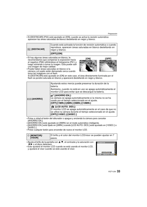 Page 3333VQT1U34
Preparación
Si [DESTACAR] (P33) está ajustado en [ON], cuando se activa la revisión automática 
aparecen las áreas saturadas de blanco destellando en negro y blanco.
Si hay algunas áreas saturadas en blanco, le 
recomendamos que compense la exposición hacia 
el negativo (P68) refiriéndose al histograma (P61) y 
luego volviendo a tomar la imagen. Ésta puede salir 
una imagen de mejor calidad.
Puede haber áreas saturadas en blanco si la 
cámara y el sujeto están demasiado cerca cuando 
toma las...