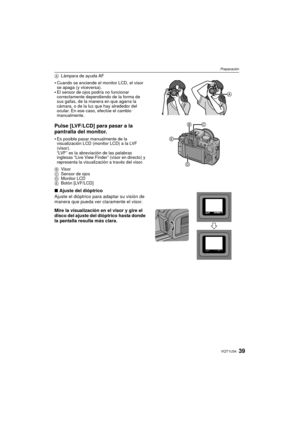Page 3939VQT1U34
Preparación
ALámpara de ayuda AF 
Cuando se enciende el monitor LCD, el visor 
se apaga (y viceversa).
El sensor de ojos podría no funcionar 
correctamente dependiendo de la forma de 
sus gafas, de la manera en que agarra la 
cámara, o de la luz que hay alrededor del 
ocular. En ese caso, efectúe el cambio 
manualmente.
Pulse [LVF/LCD] para pasar a la 
pantralla del monitor.
Es posible pasar manualmente de la 
visualización LCD (monitor LCD) a la LVF 
(visor).
“LVF” es la abreviación de las...