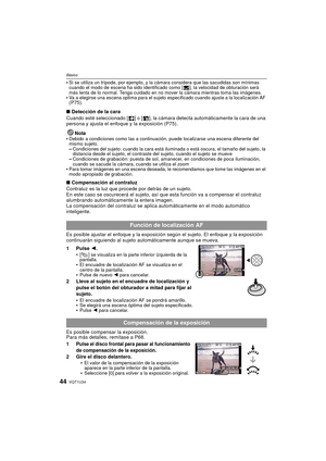 Page 44VQT1U3444
Básico
•Si se utiliza un trípode, por ejemplo, y la cámara considera que las sacudidas son mínimas 
cuando el modo de escena ha sido identificado como [ ], la velocidad de obturación será 
más lenta de lo normal. Tenga cuidado en no mover la cámara mientras toma las imágenes.
Va a elegirse una escena optima para el sujeto especificado cuando ajuste a la localización AF 
(P75).
∫ Detección de la cara
Cuando esté seleccionado [ ] o [ ], la cámara detecta automáticamente la cara de una 
persona y...