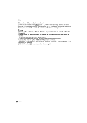 Page 52VQT1U3452
Básico
∫Mecanismo del zoom óptico adicional
Ejemplo: Cuando se ajusta a [ ] (igual a 3,1 millones de píxeles), sacaràa las fotos 
utilizando 3,1 millones de píxeles en el centro  de los 12 millones de píxeles del dispositivo 
de imágenes, resultando ser más de una imagen hecha con teleobjetivo.
Nota

El zoom óptico adicional y el zoom digital no se pueden ajustar en el modo automático 
inteligente.
El zoom digital no se puede ajustar en el modo de escena avanzado y en el modo de 
escena.
“EZ”...