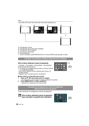 Page 54VQT1U3454
Básico
Se remite a P61 para más información acerca del histograma D.
B Visualización normal
C Visualización de la información detallada
D Visualización del histograma
E Visualización destacada
¢
FSin visualización
¢ Éste se visualiza si [DESTACAR] (P33) en  el menú [CONF.] está ajustado en [ON].
Gire el disco delantero hacia la izquierda.
1 pantalla>12 pantallas>30 pantallas >Visualización 
de la pantalla del calendario
A El número de la imagen seleccionada y el número total de 
las imágenes...