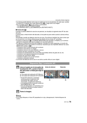 Page 7575VQT1U34
Avanzadas (Grabar imágenes)
La cámara puede detectar como cara un sujeto que no es una persona. En este caso, cambie 
el modo AF a cualquier otro modo diferente de [š] y luego tome una imagen.
No es posible ajustar [š] en los casos a continuación.–En [ALIMENTOS] en [PRIMER PLANO]–En [PAISAJE NOCT.]  y [ALUMBRADO] en [RETRATO NOCT.]
∫Acerca de [ š]Cuando la camera detecta la cara de una persona, se visualiza la siguiente área AF de color.Amarillo:Cuando pulsa a mitad el botón del obturador, el...