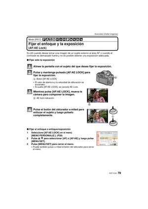 Page 7979VQT1U34
Avanzadas (Grabar imágenes)
Modo [REC]: 
Fijar el enfoque y la exposición
(AF/AE Lock)
Es útil cuando desea tomar una imagen de un sujeto externo al área AF o cuando el 
contraste es demasiado fuerte y no es  posible obtener una exposición adecuada.
∫ Fijar sólo la exposición
Alinee la pantalla con el sujeto del que desea fijar la exposición.
Pulse y mantenga pulsado [AF/AE LOCK] para 
fijar la exposición.
A Botón [AF/AE LOCK]
El valor de abertura y la velocidad de obturación se 
encienden.
Si...