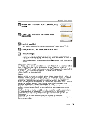 Page 129129VQT2S32
Avanzadas (Grabar imágenes)
∫Cancelar la fecha del viaje
La fecha del viaje se cancela automáticamente si  la fecha corriente es posterior a la de la 
vuelta. Si quiere cancelar la fecha del viaje antes de que acaben las vacaciones, 
seleccione [OFF] en la pantalla mostrada en el paso 
3 o 7 luego pulse dos veces [MENU/
SET]. Si la [CONF. VIAJE] está ajustada en [OFF] en el paso 3, también 
[LOCALIZACIÓN] se ajustará a [OFF].
Nota
•
La fecha del viaje se computa por medio de la fec ha fijada...