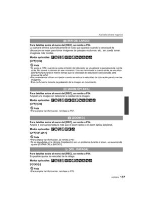 Page 137137VQT2S32
Avanzadas (Grabar imágenes)
Para detalles sobre el menú del [REC], se remite a P34.
La cámara elimina automáticamente el ruido que aparece cuando la velocidad de 
obturación es mejor para tomar imágenes de  paisajes nocturnos, etc., así puede tomar 
imágenes más bonitas.
Modos aplicables: 
[OFF]/[ON]
Nota
•
Si ajusta a [ON], cuando se pulsa el botón del obturador se visualizará la pantalla de la cuenta 
atrás. No mueva la cámara en ese momento. Una vez terminada la cuenta atrás, se visualiza...