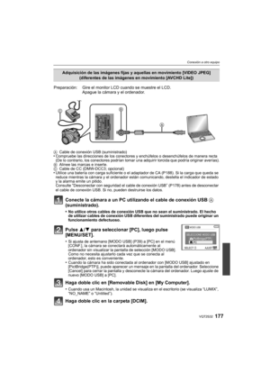 Page 177177VQT2S32
Conexión a otro equipo
Conecte la cámara a un PC utilizando el cable de conexión USB A 
(suministrado).
•No utilice otros cables de conexión USB que no sean el suministrado. El hecho 
de utilizar cables de conexión USB diferentes del suministrado puede originar un 
funcionamiento defectuoso.
Pulse  3/4 para seleccionar [PC], luego pulse 
[MENU/SET].
•Si ajusta de antemano [MODO U SB] (P39) a [PC] en el menú 
[CONF.], la cámara se conectará automáticamente al 
ordenador sin visualizar la...