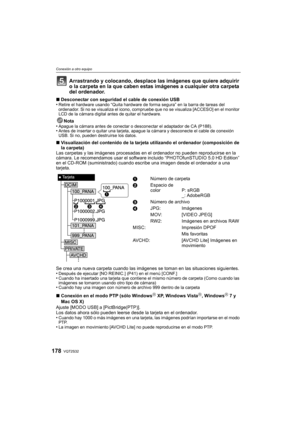 Page 178VQT2S32178
Conexión a otro equipo
Arrastrando y colocando, desplace las imágenes que quiere adquirir 
o la carpeta en la que caben estas imágenes a cualquier otra carpeta 
del ordenador.
∫Desconectar con seguridad el cable de conexión USB
•Retire el hardware usando “Quita hardware de forma segura” en la barra de tareas del 
ordenador. Si no se visualiza el icono, compruebe que no se visualiza [ACCESO] en el monitor 
LCD de la cámara digital antes de quitar el hardware.
Nota
•Apague la cámara antes de...