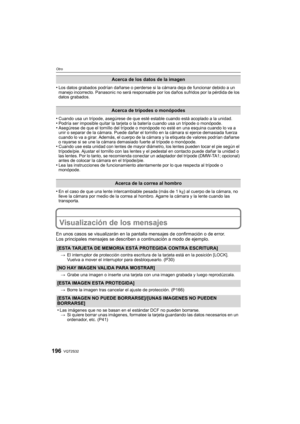 Page 196VQT2S32196
Otro
•Los datos grabados podrían dañarse o perderse si la cámara deja de funcionar debido a un 
manejo incorrecto. Panasonic no será responsable por los daños sufridos por la pérdida de los 
datos grabados.
•Cuando usa un trípode, asegúrese de que esté estable cuando está acoplado a la unidad.•Podría ser imposible quitar la tarjeta o la batería cuando usa un trípode o monópode.•Asegúrese de que el tornillo del trípode o monópode no esté en una esquina cuando lo va a 
unir o separar de la...