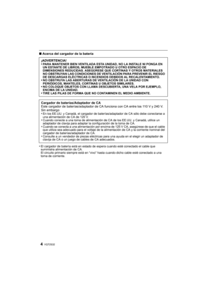 Page 4VQT2S324
∫Acerca del cargador de la batería
•
El cargador de batería está en estado de espera cuando esté conectado el cable que 
suministra alimentación de CA.
El circuito primario siempre está en “vivo” hasta cuando dicho cable esté conectado a una 
toma de corriente.
¡ADVERTENCIA!
•PARA MANTENER BIEN VENTILADA ESTA UNIDAD, NO LA INSTALE NI PONGA EN 
UN ESTANTE DE LIBROS, MUEBLE EMPOTRADO U OTRO ESPACIO DE 
DIMENSIONES REDUCIDAS. ASEGÚRESE QUE CORTINAS Y OTROS MATERIALES 
NO OBSTRUYAN LAS CONDICIONES...