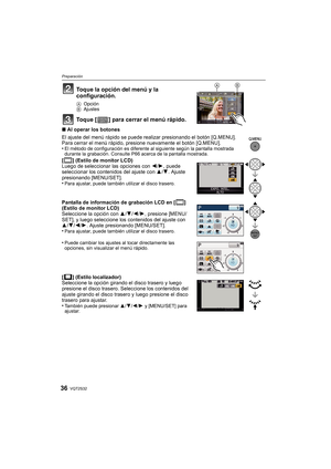 Page 36VQT2S3236
Preparación
Toque la opción del menú y la 
configuración.
AOpción
B Ajustes
Toque [ ] para cerrar el menú rápido.
∫Al operar los botones
El ajuste del menú rápido se puede r ealizar presionando el botón [Q.MENU].
Para cerrar el menú rápido, presione nuevamente el botón [Q.MENU].
•
El método de configuración es diferente al siguiente según la pantalla mostrada 
durante la grabación. Consulte P66 acerca de la pantalla mostrada.
[ ] (Estilo de monitor LCD)
Luego de seleccionar las opciones con...