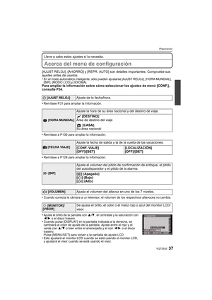 Page 3737VQT2S32
Preparación
Lleve a cabo estos ajustes si lo necesita.
Acerca del menú de configuración
[AJUST RELOJ], [AHORRO] y [REPR. AUTO] son detalles importantes. Compruebe sus 
ajustes antes de usarlos.
•
En el modo automático inteligente, sólo pueden ajustarse [AJUST RELOJ], [HORA MUNDIAL], 
[BIP], [MODO LCD] y [IDIOMA].
Para ampliar la información sobre cómo seleccionar los ajustes de menú [CONF.], 
consulte P34.
•
Remítase P31 para ampliar la información.
•Remítase a P130 para ampliar la...