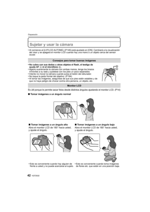 Page 42VQT2S3242
Preparación
Sujetar y usar la cámara
•Al comienzo el [LVF/LCD AUTOMÁ.] (P146) está ajustado en [ON]. Cambiará a la visualización 
del visor y se apagará el monitor LCD cuando hay una mano o un objeto cerca del sensor 
ocular.
•No cubra con sus dedos u otros objetos el flash, el testigo de 
ayuda AF  A ni el micrófono  B.
•Agarre suavemente la cámara con ambas manos, tenga los brazos 
inmóviles a su lado y quédese con los pies un poco separados.
•Intente no mover la cámara cuando pulsa el botón...
