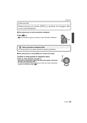 Page 4545VQT2S32
Preparación
Cambio del modo
Seleccionar el modo [REC] y grabar la imagen fija 
o en movimiento
∫Para seleccionar el modo automático inteligente
Pulse [ ¦] A.
•[¦ ] se encenderá cuando se cambia al modo automático inteligente.
∫Para seleccionar un modo [REC] con el disco de modos
Cambiar el modo girando el respectivo disco.
Alinee un modo deseado a la parte  B.
•Gire lenta y firmemente el disco del modo para ajustar cada modo. 
(El disco de modo gira 360o )•El modo de grabación seleccionado por...