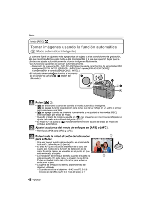 Page 48VQT2S3248
Básico
Modo [REC]: ñ
BásicoTomar imágenes usando la función automática 
(ñ: Modo automático inteligente)
La cámara fijará los ajustes más apropiados al sujeto y a las condiciones de grabación, 
así que recomendamos este modo a los principiantes o a los que quieren dejar que la 
cámara se ajuste automáticamente y tomar imágenes fácilmente.
•
Las funciones siguientes se activan automáticamente.–Detección de la escena /[EL. OJO ROJO]/ Dete cción de la cara /Control de sensibilidad ISO...
